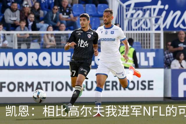 凯恩：相比高尔夫我进军NFL的可行性更高，打算认真研究一下